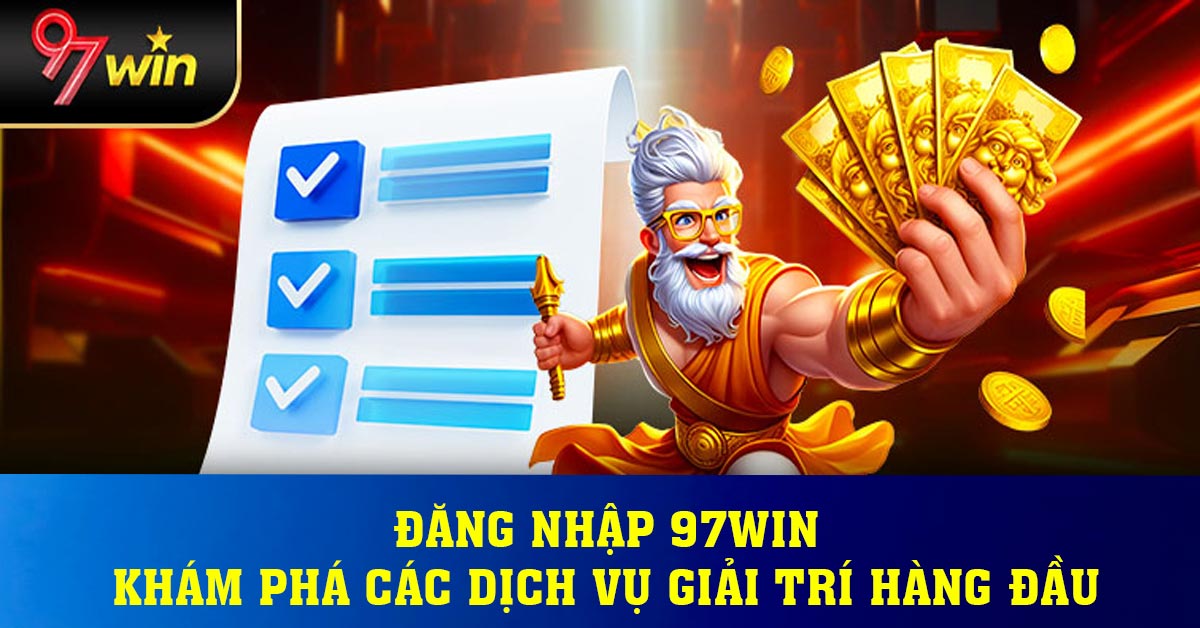 Đăng Nhập 97win – Khám Phá Các Dịch Vụ Giải Trí Hàng Đầu